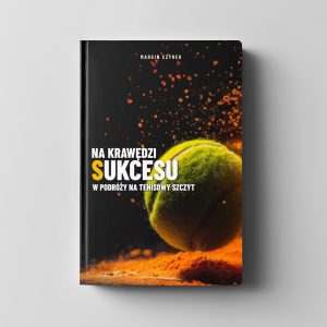 Na krawędzi sukcesu − w podróży na tenisowy szczyt